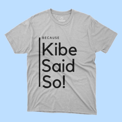 Kibe Said So!